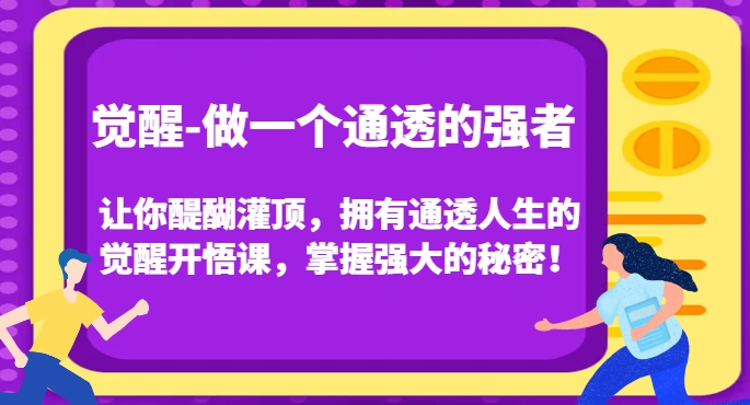 觉醒-做一个通透的强者，让你醍醐灌顶，拥有通透人生的觉醒开悟课，掌握强大的秘密！-轻松搞定副业 - 高效赚钱方法和建议
