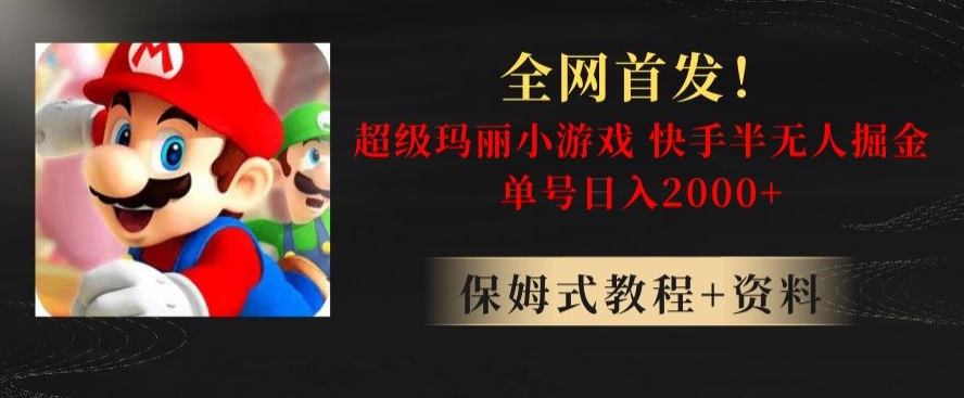 全网首发！快手半无人掘金，超级玛丽怀旧小游戏.单号轻松日入2000+【揭秘】-轻松搞定副业 - 高效赚钱方法和建议