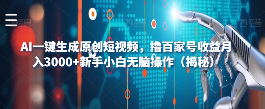AI一键生成原创短视频，撸百家号收益月入3000+新手小白无脑操作（揭秘）-轻松搞定副业 - 高效赚钱方法和建议
