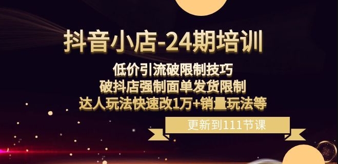 抖音小店-24期：低价引流破限制技巧，破抖店强制面单发货限制，达人玩法快速改1万+销量玩法等-轻松搞定副业 - 高效赚钱方法和建议