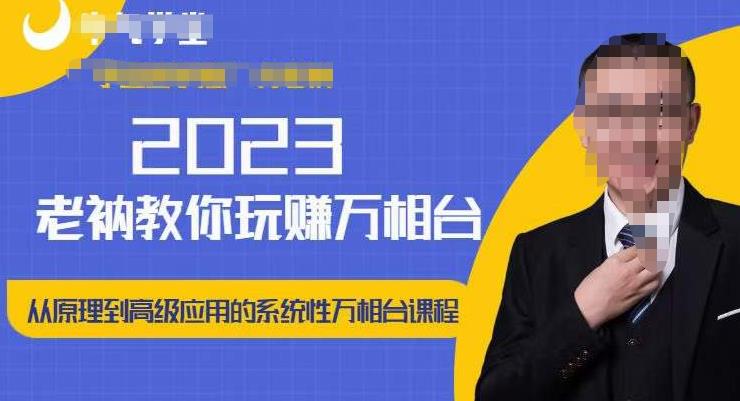 老衲·2023和老衲学万相台，​从原理到高级应用的系统万相台课程-轻松搞定副业 - 高效赚钱方法和建议