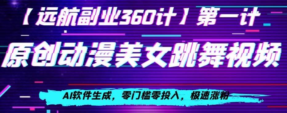 动漫美女跳舞视频，AI软件生成，零门槛零投入，极速涨粉【揭秘】-轻松搞定副业 - 高效赚钱方法和建议
