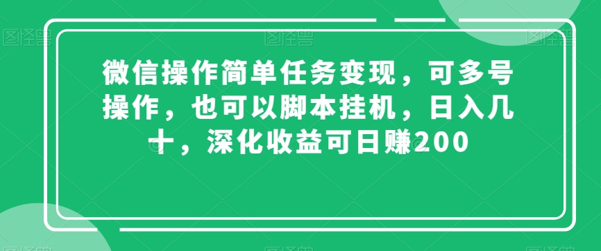 微信操作简单任务变现，可多号操作，也可以脚本挂机，日入几十，深化收益可日赚200【揭秘】-轻松搞定副业 - 高效赚钱方法和建议