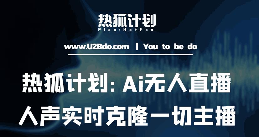 热狐计划：Ai无人直播实时克隆一切主播·无人直播新时代（包含所有使用到的软件）-轻松搞定副业 - 高效赚钱方法和建议
