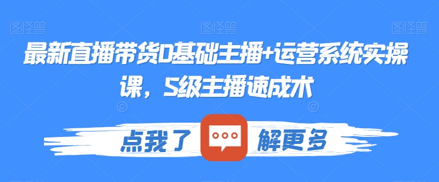 最新直播带货0基础主播+运营系统实操课，S级主播速成术-轻松搞定副业 - 高效赚钱方法和建议