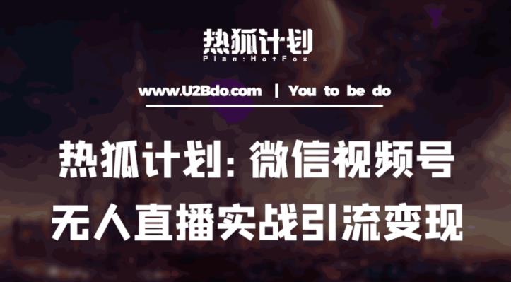 热狐计划：微信视频号鸡哥无人直播新玩法，无人直播撸礼物+引流变现带素材-轻松搞定副业 - 高效赚钱方法和建议