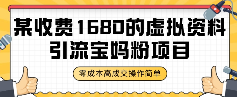 某收费1680的虚拟资料引流宝妈粉项目，零成本无脑操作，成交率非常高（教程+资料）【揭秘】-轻松搞定副业 - 高效赚钱方法和建议