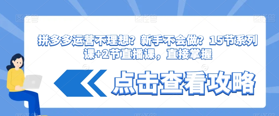 拼多多运营不理想？新手不会做？​15节系列课+2节直播课，直接掌握-轻松搞定副业 - 高效赚钱方法和建议