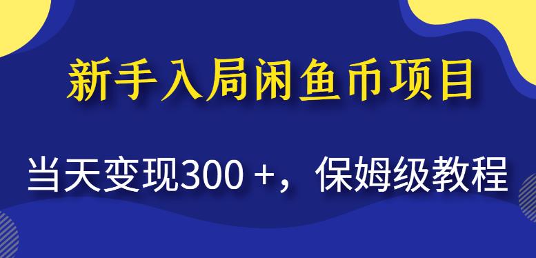 新手入局闲鱼币项目，当天变现300+，保姆级教程【揭秘】-轻松搞定副业 - 高效赚钱方法和建议