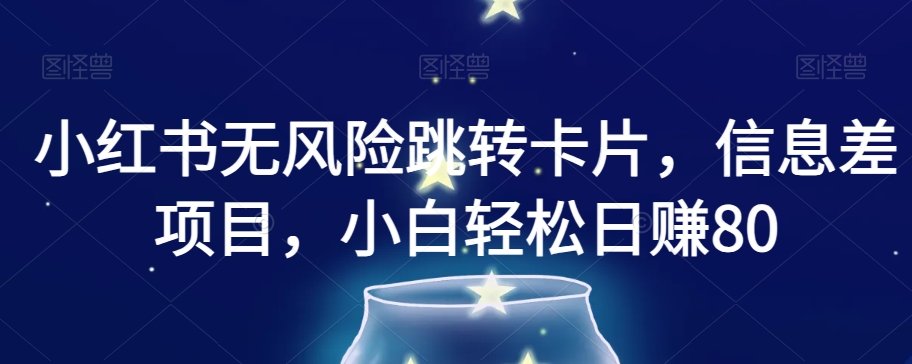 小红书无风险跳转卡片，信息差项目，小白轻松日赚800【揭秘】-轻松搞定副业 - 高效赚钱方法和建议