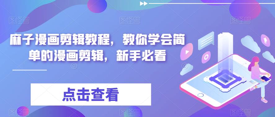 麻子漫画剪辑教程，教你学会简单的漫画剪辑，新手必看-轻松搞定副业 - 高效赚钱方法和建议