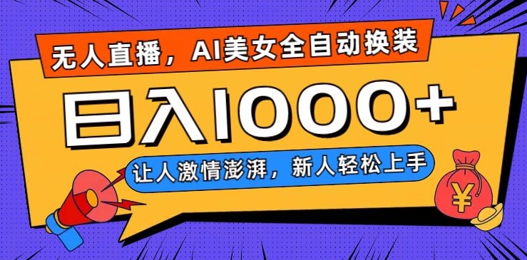 无人直播，AI美女全自动换装跳舞，让人激情澎湃，新人轻松上手，日入1000+【揭秘】-轻松搞定副业 - 高效赚钱方法和建议