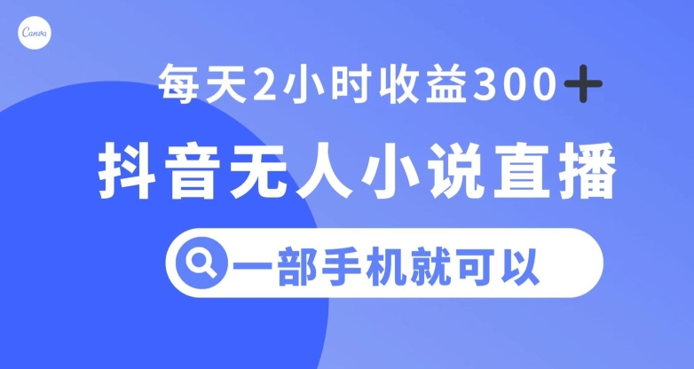 抖音无人小说直播，一部手机操作，日入300+【揭秘】-轻松搞定副业 - 高效赚钱方法和建议