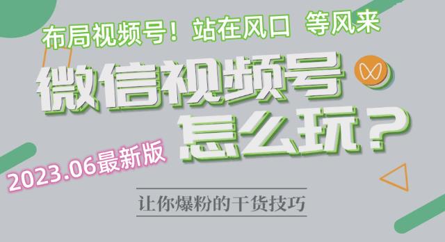 2023.6视频号最新玩法讲解，布局视频号，站在风口上-轻松搞定副业 - 高效赚钱方法和建议
