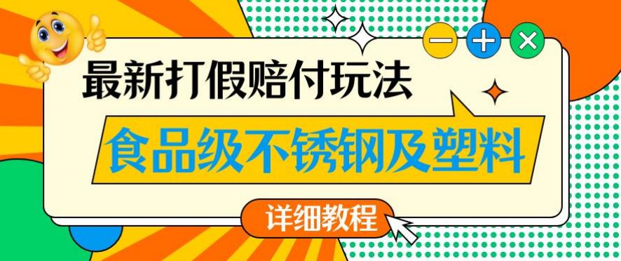 最新食品级不锈钢及塑料打假赔付玩法，一单利润500【详细玩法教程】【仅揭秘】-轻松搞定副业 - 高效赚钱方法和建议