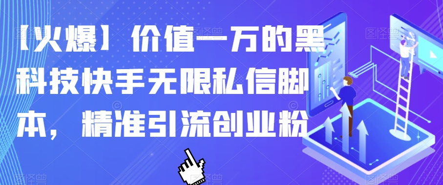 【火爆】价值一万的黑科技快手无限私信脚本，精准引流创业粉-轻松搞定副业 - 高效赚钱方法和建议