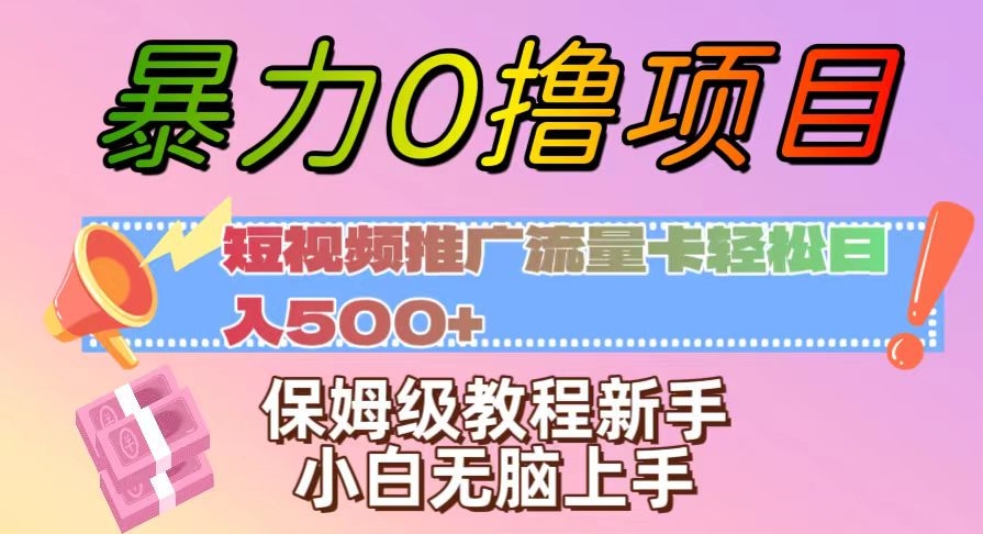 暴力0撸项目：短视频推广流量卡轻松日入500+，保姆级教程新手小白无脑上手【揭秘】-轻松搞定副业 - 高效赚钱方法和建议
