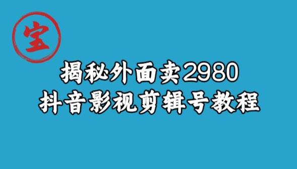 宝哥揭秘外面卖2980元抖音影视剪辑号教程-轻松搞定副业 - 高效赚钱方法和建议