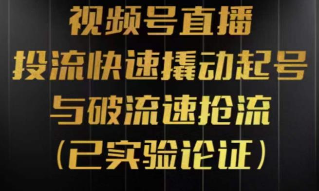 视频号直播投流起号与破流速，投流快速撬动起号与破流速抢流，深度拆解视频号投流模型与玩法-轻松搞定副业 - 高效赚钱方法和建议
