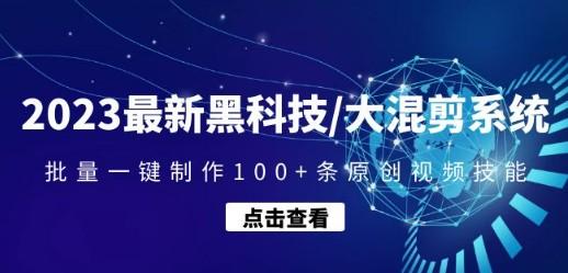 2023最新黑科技/大混剪系统：批量一键制作100+条原创视频技能-轻松搞定副业 - 高效赚钱方法和建议