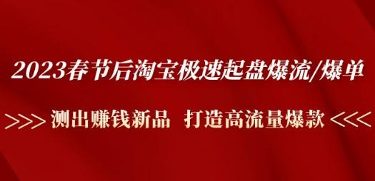 2023春节后淘宝极速起盘爆流/爆单：测出赚钱新品 打造高流量爆款-轻松搞定副业 - 高效赚钱方法和建议