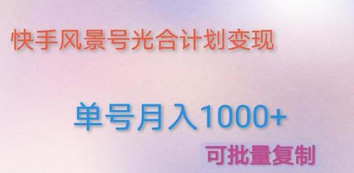 利用快手风景号 通过光合计划 实现单号月入1000+（附详细教程及制作软件）-轻松搞定副业 - 高效赚钱方法和建议