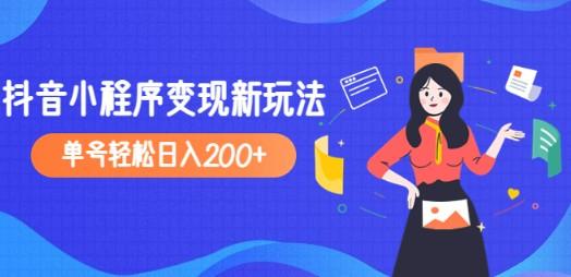 2023年外面收费990的抖音小程序变现新玩法，单号轻松日入200+-轻松搞定副业 - 高效赚钱方法和建议