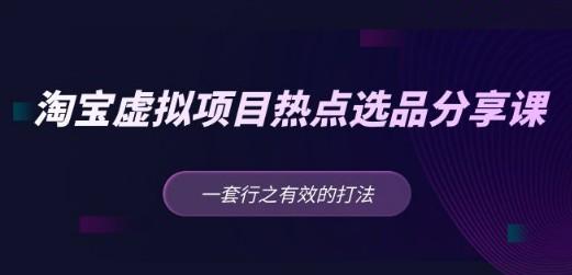 黄岛主 · 淘宝虚拟项目热点选品分享课：一套行之有效的打法！-轻松搞定副业 - 高效赚钱方法和建议