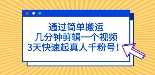 通过简单搬运，几分钟剪辑一个视频，3天快速起真人千粉号！-轻松搞定副业 - 高效赚钱方法和建议
