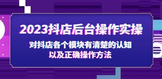 2023抖店后台操作实操，对抖店各个模块有清楚的认知以及正确操作方法-轻松搞定副业 - 高效赚钱方法和建议