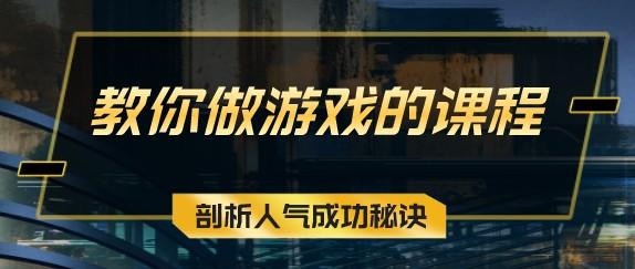 教你做游戏的课程 做爆款游戏 剖析人气成功秘诀-轻松搞定副业 - 高效赚钱方法和建议