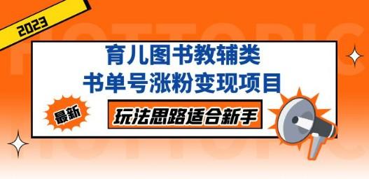 育儿图书教辅类书单号涨粉变现项目，玩法思路适合新手，无私分享给你！-轻松搞定副业 - 高效赚钱方法和建议