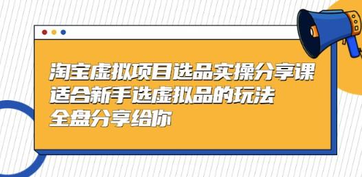 黄岛主-淘宝虚拟项目选品实操分享课，适合新手选虚拟品的玩法 全盘分享给你-轻松搞定副业 - 高效赚钱方法和建议