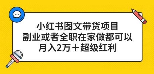 小红书图文带货项目，副业或者全职在家做都可以，月入2万＋超级红利-轻松搞定副业 - 高效赚钱方法和建议