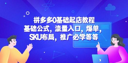 拼多多0基础起店教程：基础公式，流量入口，爆单，SKU布局，推广必学等等-轻松搞定副业 - 高效赚钱方法和建议