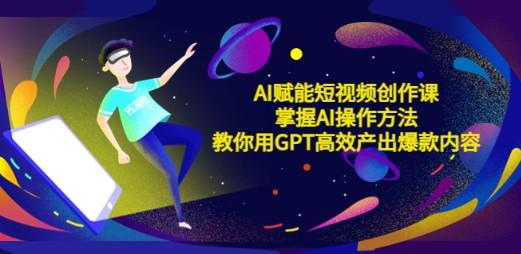 AI赋能短视频创作课，掌握AI操作方法，教你用AI高效产出爆款内容-轻松搞定副业 - 高效赚钱方法和建议