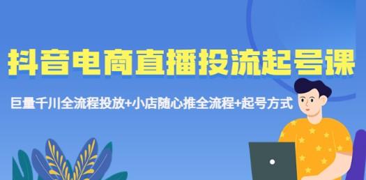 抖音电商直播投流起号课程 巨量千川全流程投放+小店随心推全流程+起号方式-轻松搞定副业 - 高效赚钱方法和建议