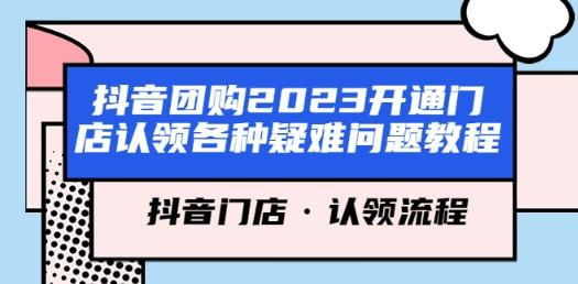 抖音团购2023开通门店认领各种疑难问题教程，抖音门店·认领流程-轻松搞定副业 - 高效赚钱方法和建议