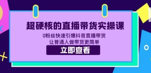 超硬核的直播带货实操课 0粉丝快速引爆抖音直播带货 让普通人做带货更简单-轻松搞定副业 - 高效赚钱方法和建议
