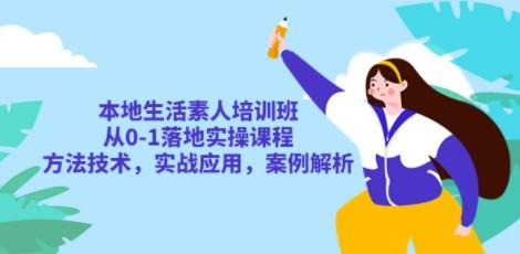 本地生活素人培训班：从0-1落地实操课程，方法技术，实战应用，案例解析-轻松搞定副业 - 高效赚钱方法和建议