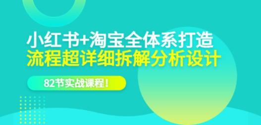 小红书+淘宝·全体系打造，流程超详细拆解分析设计，82节实战课程！-轻松搞定副业 - 高效赚钱方法和建议