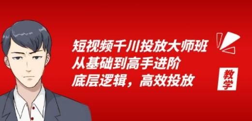 短视频千川投放大师班，从基础到高手进阶，底层逻辑，高效投放（15节）-轻松搞定副业 - 高效赚钱方法和建议