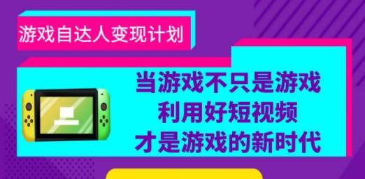 游戏·自达人变现计划，当游戏不只是游戏，利用好短视频才是游戏的新时代-轻松搞定副业 - 高效赚钱方法和建议