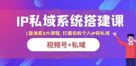IP私域 系统搭建课，视频号+私域 1套 体系 3大课程，打通你的个人ip私域-轻松搞定副业 - 高效赚钱方法和建议