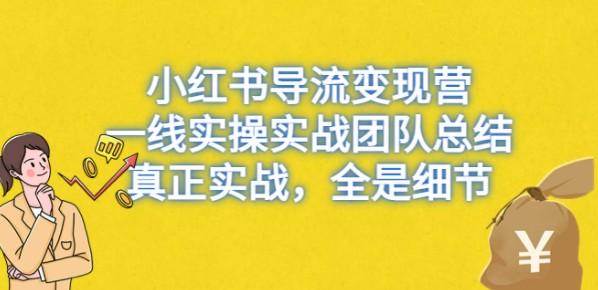 小红书导流变现营，一线实战团队总结，真正实战，全是细节，全平台适用-轻松搞定副业 - 高效赚钱方法和建议