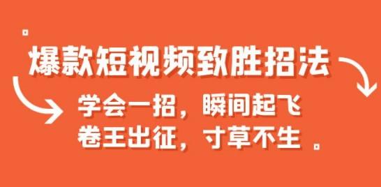 爆款短视频致胜招法，学会一招，瞬间起飞，卷王出征，寸草不生-轻松搞定副业 - 高效赚钱方法和建议