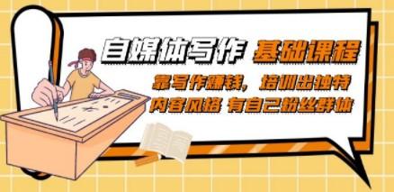 自媒体写作-基础课程：靠写作赚钱，培训出独特内容风格 有自己粉丝群体-轻松搞定副业 - 高效赚钱方法和建议