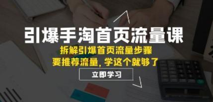 引爆-手淘首页流量课：拆解引爆首页流量步骤，要推荐流量，学这个就够了-轻松搞定副业 - 高效赚钱方法和建议