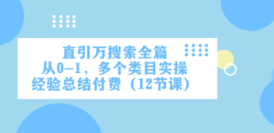 直引万·搜索全篇，从0-1，多个类目实操经验总结付费（12节课）-轻松搞定副业 - 高效赚钱方法和建议