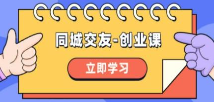 同城交友-创业课，和你分享如何在你的城市，进行一场同城交友-创业-轻松搞定副业 - 高效赚钱方法和建议